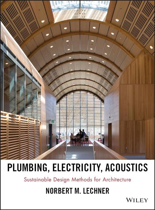 Plumbing, Electricity, Acoustics Sustainable Design Methods for Architecture by Norbert M. Lechner