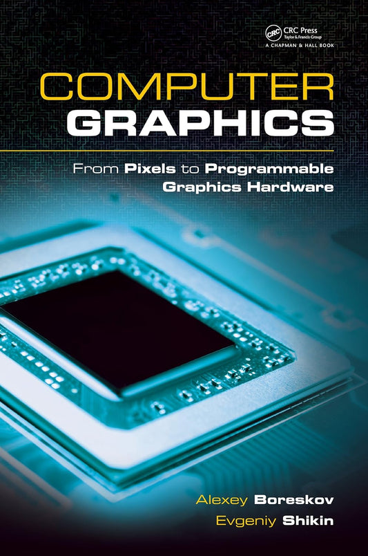 Computer Graphics From Pixels to Programmable Graphics Hardware by Alexey Boreskov