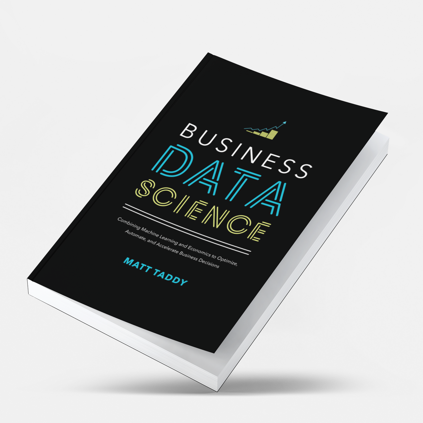 Business Data Science: Combining Machine Learning and Economics to Optimize, Automate, and Accelerate Business Decisions 1st Edition