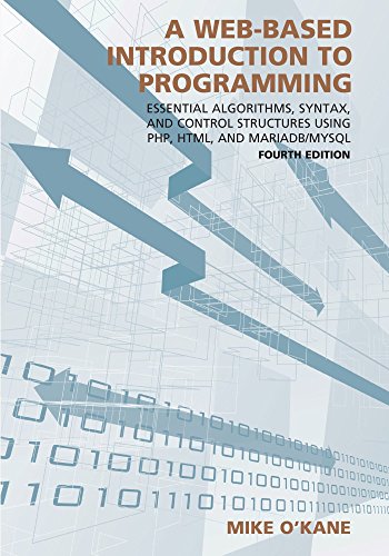 A Web-Based Introduction to Programming: Essential Algorithms, Syntax, and Control Structures Using Php, Html, and Mariadb/MySQL - 4th Edition