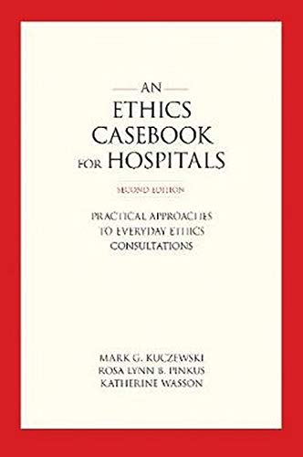 An Ethics Casebook for Hospitals: Practical Approaches to Everyday Ethics Consultations - 2nd Edition