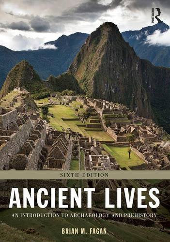 Ancient Lives: An Introduction to Archaeology and Prehistory - 6th Edition