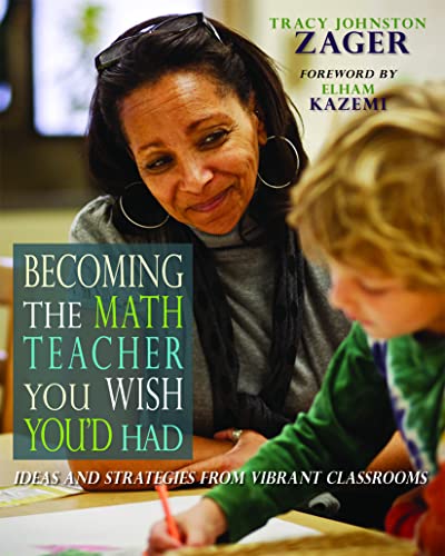Becoming the Math Teacher You Wish You'd Had: Ideas and Strategies from Vibrant Classrooms - 1st Edition