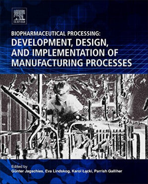 Biopharmaceutical Processing: Development, Design, and Implementation of Manufacturing Processes