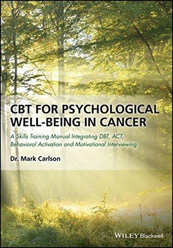 Cbt For Psychological Well Being In Cancer A Skills Training Manual Integrating Dbt Act Behavioral Activation And Motivational Interviewing