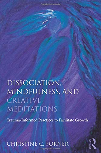 Creative Meditations for Complex Trauma and Dissociation: Fostering Mindfulness to Facilitategrowth - 1st Edition