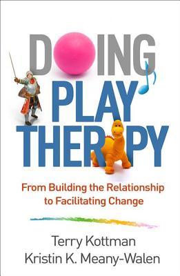 Doing Play Therapy From Building The Relationship To Facilitating Change