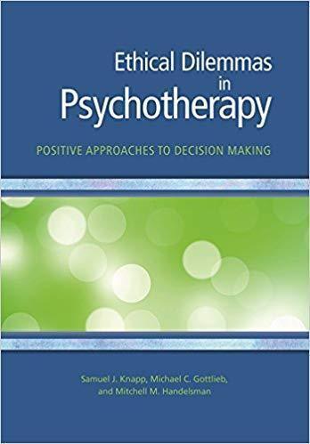Ethical Dilemmas In Psychotherapy Positive Approaches To Decision Making