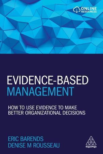 Evidence Based Management How To Use Evidence To Make Better Organizational Decisions