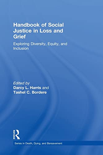 Handbook of Social Justice in Loss and Grief: Exploring Diversity, Equity, and Inclusion (Series in Death, Dying, and Bereavement) 1st Edition