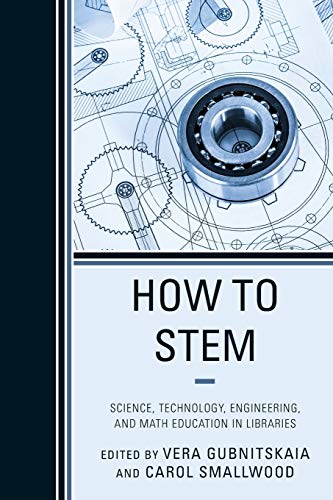 How to Stem: Science, Technology, Engineering, and Math Education in Libraries - 1st Edition