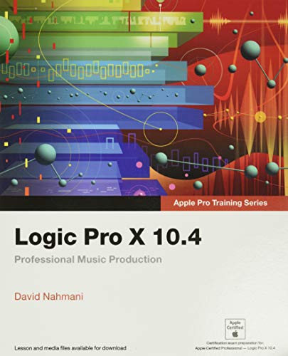 Logic Pro X 10.4 - Apple Pro Training Series: Professional Music Production - 1st Edition