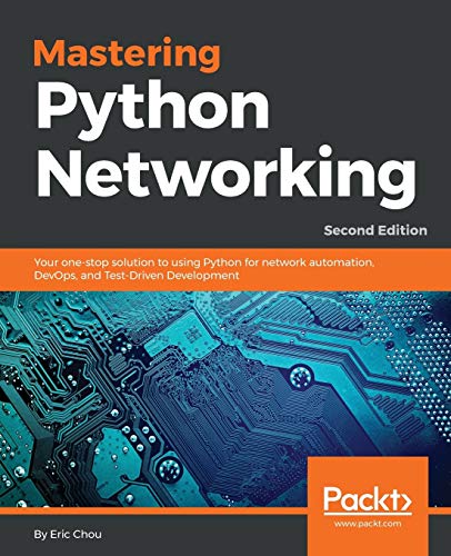 Mastering Python Networking: Your one-stop solution to using Python for network automation, DevOps, and Test-Driven Development, 2nd Edition - 2nd