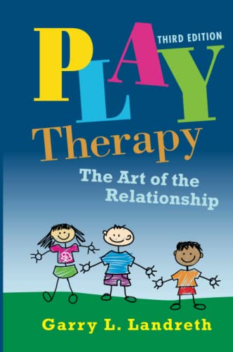 Play Therapy: The Art of the Relationship, vol 2 - 3rd Edition