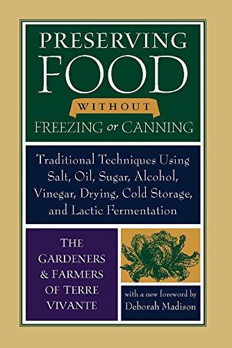 Preserving Food Without Freezing Or Canning: Traditional Techniques Using Salt, Oil, Sugar, Alcohol, Vinegar, Drying, Cold Storage, and Lactic