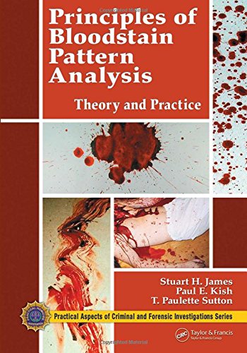 Principles of Bloodstain Pattern Analysis: Theory and Practice (Practical Aspects of Criminal &amp; Forensic Investigations) - 1st Edition