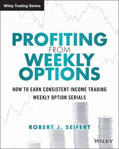 Profiting From Weekly Options How To Earn Consistent Income Trading Weekly Option Serials