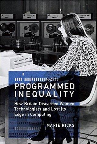 Programmed Inequality How Britain Discarded Women Technologists And Lost Its Edge In Computing