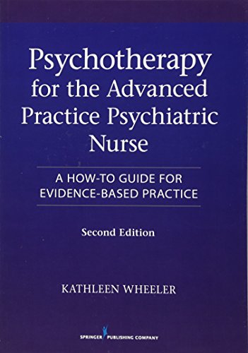 Psychotherapy for the Advanced Practice Psychiatric Nurse, Second Edition: A How-To Guide for Evidence-Based Practice 2nd Edition