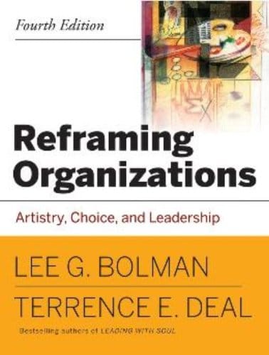 Reframing Organizations: Artistry, Choice and Leadership, Fourth Edition