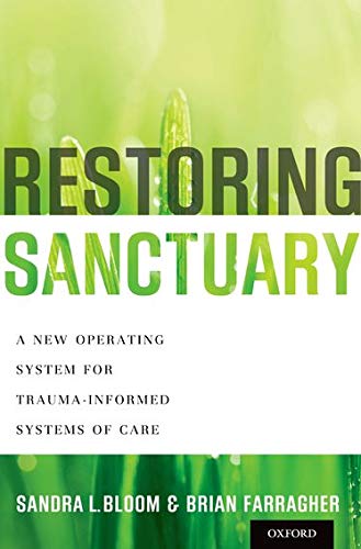 Restoring Sanctuary: A New Operating System for Trauma-Informed Systems of Care - 1st Edition