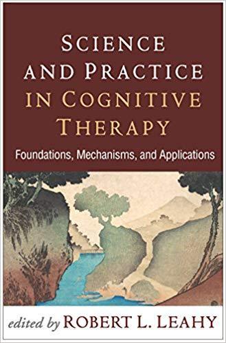 Science And Practice In Cognitive Therapy Foundations Mechanisms And Applications