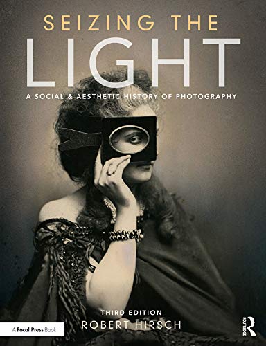 Seizing the Light: A Social &amp; Aesthetic History of Photography - 3rd Edition