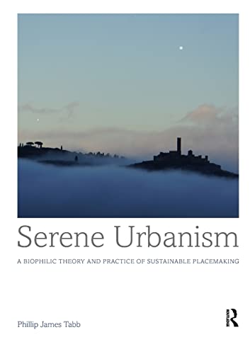 Serene Urbanism: A Biophilic Theory and Practice of Sustainable Placemaking - 1st Edition