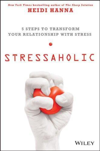 Stressaholic 5 Steps To Transform Your Relationship With Stress