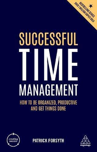 Successful Time Management How To Be Organised Productive And Get Things Done