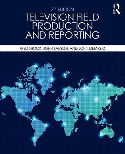 Television Field Production and Reporting: A Guide to Visual Storytelling - 7th Edition