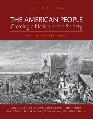 The American People Creating A Nation And A Society Concise Volume 1 8Th Edition