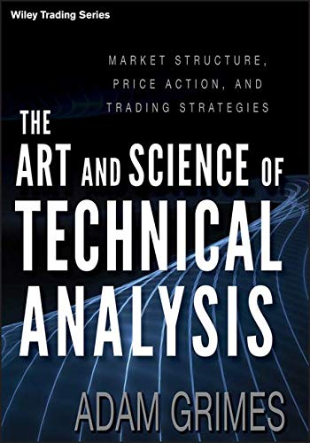 The art and science of technical analysis : market structure, price action, and trading strategies - 1st Edition