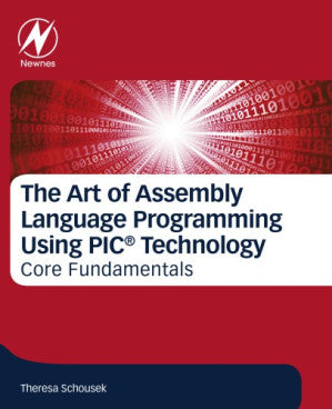 The Art of Assembly Language Programming Using PICÃ‚Â® Technology : Core Fundamentals.