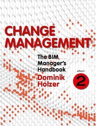 The Bim Managers Handbook Guidance For Professionals In Architecture Engineering And Construction Epart 2 Change Management 2Nd Edition