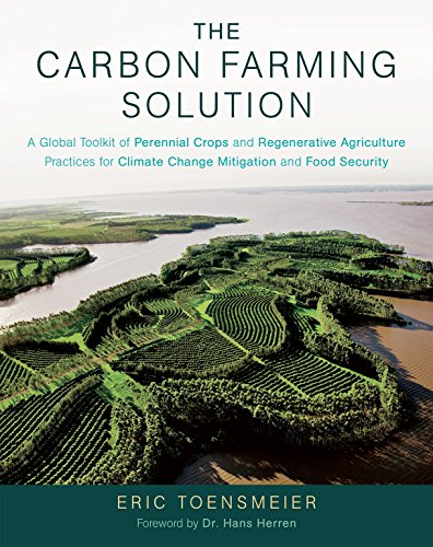 The Carbon Farming Solution: A Global Toolkit of Perennial Crops and Regenerative Agriculture Practices for Climate Change Mitigation and Food