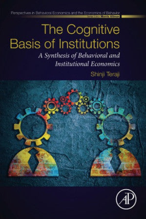 The Cognitive Basis of Institutions: A Synthesis of Behavioral and Institutional Economics