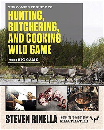 The Complete Guide To Hunting Butchering And Cooking Wild Game Volume 1 Big Game