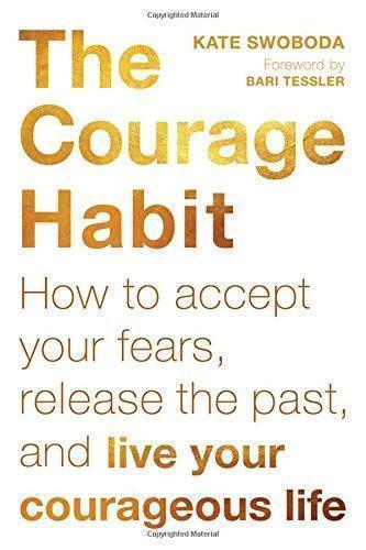 The Courage Habit How To Accept Your Fears Release The Past And Live Your Courageous Life