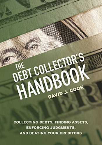 The Debt Collector's Handbook: Collecting Debts, Finding Assets, Enforcing Judgments, and Beating Your Creditors