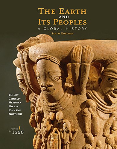 The Earth and Its Peoples A Global History Volume I To 1550 6th by Richard Bulliet