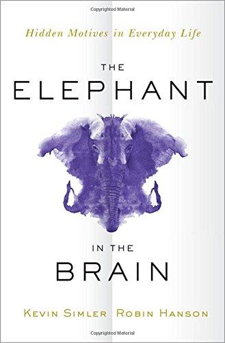 The Elephant In The Brain Hidden Motives In Everyday Life