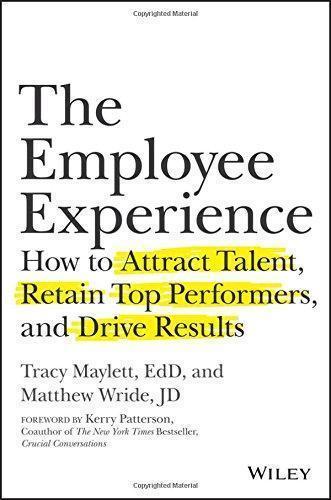 The Employee Experience How To Attract Talent Retain Top Performers And Drive Results