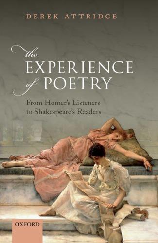 The Experience Of Poetry From Homers Listeners To Shakespeares Readers