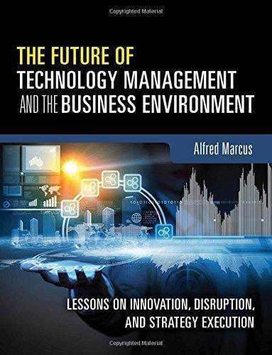 The Future Of Technology Management And The Business Environment Lessons On Innovation Disruption And Strategy Execution