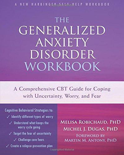 The Generalized Anxiety Disorder Workbook A Comprehensive Cbt Guide For Coping With Uncertainty Worry And Fear