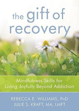 The Gift Of Recovery 52 Mindful Ways To Live Joyfully Beyond Addiction