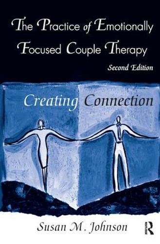 The Practice of Emotionally Focused Couple Therapy: Creating Connection - 2nd Edition