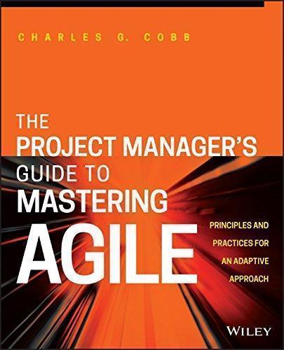 The Project Managers Guide To Mastering Agile Principles And Practices For An Adaptive Approach