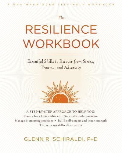 The Resilience Workbook Essential Skills To Recover From Stress Trauma And Adversity